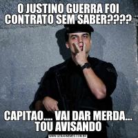 O JUSTINO GUERRA FOI CONTRATO SEM SABER????CAPITAO.... VAI DAR MERDA... TOU AVISANDO