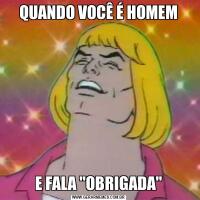 QUANDO VOCÊ É HOMEME FALA "OBRIGADA"