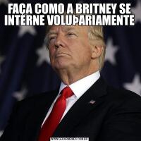 FAÇA COMO A BRITNEY SE INTERNE VOLUÞARIAMENTE