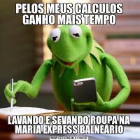 PELOS MEUS CALCULOS
GANHO MAIS TEMPOLAVANDO E SEVANDO ROUPA NA MARIA EXPRESS BALNEÁRIO