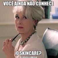 VOCÊ AINDA NÃO CONHECEO SKINCARE?