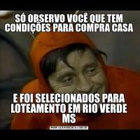 SÓ OBSERVO VOCÊ QUE TEM CONDIÇÕES PARA COMPRA CASAE FOI SELECIONADOS PARA LOTEAMENTO EM RIO VERDE MS