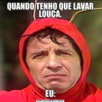 QUANDO TENHO QUE LAVAR LOUÇA.EU:
