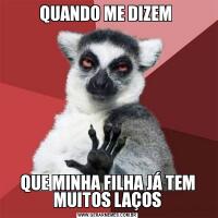 QUANDO ME DIZEM QUE MINHA FILHA JÁ TEM MUITOS LAÇOS