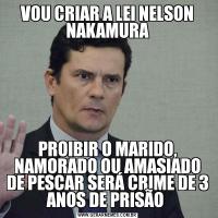 VOU CRIAR A LEI NELSON NAKAMURAPROIBIR O MARIDO, NAMORADO OU AMASIADO DE PESCAR SERÁ CRIME DE 3 ANOS DE PRISÃO 