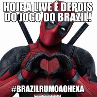 HOJE A LIVE É DEPOIS DO JOGO DO BRAZIL!#BRAZILRUMOAOHEXA