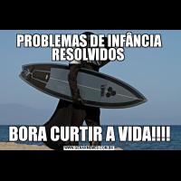 PROBLEMAS DE INFÂNCIA RESOLVIDOS BORA CURTIR A VIDA!!!!