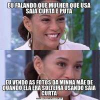 EU FALANDO QUE MULHER QUE USA SAIA CURTA É PUTAEU VENDO AS FOTOS DA MINHA MÃE DE QUANDO ELA ERA SOLTEIRA USANDO SAIA CURTA