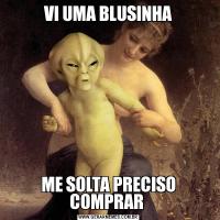 VI UMA BLUSINHAME SOLTA PRECISO COMPRAR 