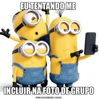 EU TENTANDO ME INCLUIR NA FOTO DE GRUPO