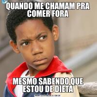 QUANDO ME CHAMAM PRA COMER FORAMESMO SABENDO QUE ESTOU DE DIETA