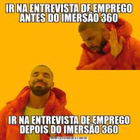 IR NA ENTREVISTA DE EMPREGO ANTES DO IMERSÃO 360IR NA ENTREVISTA DE EMPREGO DEPOIS DO IMERSÃO 360