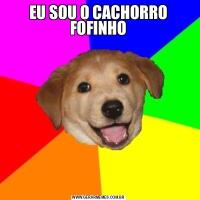EU SOU O CACHORRO FOFINHO