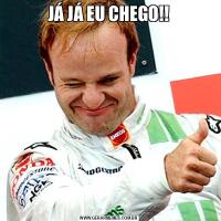 JÁ JÁ EU CHEGO!!