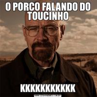 O PORCO FALANDO DO TOUCINHOKKKKKKKKKKK