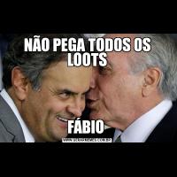 NÃO PEGA TODOS OS LOOTSFÁBIO 