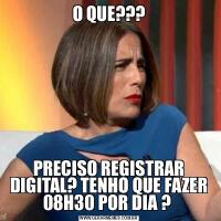 O QUE???PRECISO REGISTRAR DIGITAL? TENHO QUE FAZER 08H30 POR DIA ? 