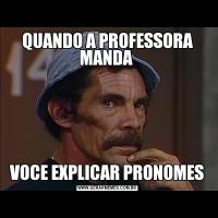 QUANDO A PROFESSORA MANDA VOCE EXPLICAR PRONOMES