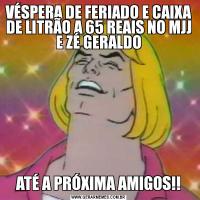 VÉSPERA DE FERIADO E CAIXA DE LITRÃO A 65 REAIS NO MJJ E ZÉ GERALDOATÉ A PRÓXIMA AMIGOS!!