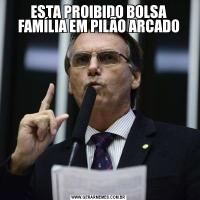 ESTA PROIBIDO BOLSA FAMÍLIA EM PILÃO ARCADO