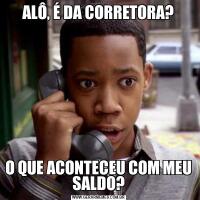 ALÔ, É DA CORRETORA?O QUE ACONTECEU COM MEU SALDO?