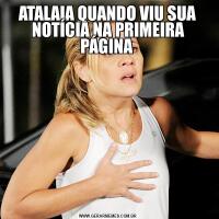 ATALAIA QUANDO VIU SUA NOTÍCIA NA PRIMEIRA PÁGINA  