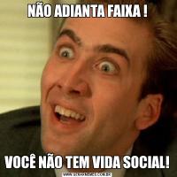 NÃO ADIANTA FAIXA !VOCÊ NÃO TEM VIDA SOCIAL!