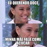 EU QUERENDO DOCEMINHA MÃE FALA COME AÇUCAR