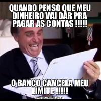 QUANDO PENSO QUE MEU DINHEIRO VAI DAR PRA PAGAR AS CONTAS !!!!!O BANCO CANCELA MEU LIMITE !!!!!