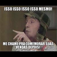 ISSO ISSO ISSO ISSO MESMO!ME CHAME PRÁ COMEMORAR SUAS VENDAS DEPOIS!