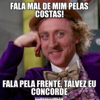 FALA MAL DE MIM PELAS COSTAS!FALA PELA FRENTE, TALVEZ EU CONCORDE