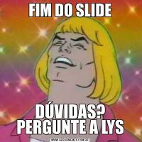 FIM DO SLIDEDÚVIDAS? PERGUNTE A LYS