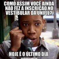 COMO ASSIM VOCÊ AINDA NÃO FEZ A INSCRIÇÃO NO VESTIBULAR DA UNIFIL?HOJE É O ÚLTIMO DIA 
