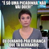 ''É SÓ UMA PICADINHA, NÃO VAI DOER!''EU OLHANDO PRA CRIANÇA QUE TÁ BERRANDO: