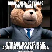 GAME OVER, AS FÉRIAS TERMINARAMO TRABALHO ESTÁ MAIS ACUMULADO DO QUE NUNCA