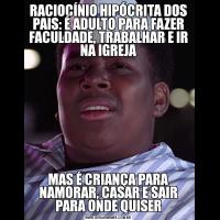 RACIOCÍNIO HIPÓCRITA DOS PAIS: É ADULTO PARA FAZER FACULDADE, TRABALHAR E IR NA IGREJAMAS É CRIANÇA PARA NAMORAR, CASAR E SAIR PARA ONDE QUISER