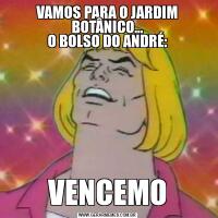 VAMOS PARA O JARDIM BOTÂNICO...
O BOLSO DO ANDRÉ:VENCEMO