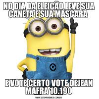 NO DIA DA ELEIÇÃO LEVE SUA CANETA E SUA MÁSCARA E VOTE CERTO VOTE DEJEAN MAFRA 10.190