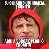 EU OLHANDO UM HOMEM BONITO ABRIU A BOCA E PERDI O ENCANTO 