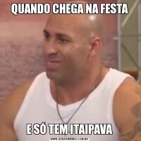 QUANDO CHEGA NA FESTAE SÓ TEM ITAIPAVA