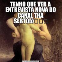 TENHO QUE VER A ENTREVISTA NOVA DO CANAL THÁ SERTO!