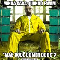 MINHA CARA QUANDO FALAM