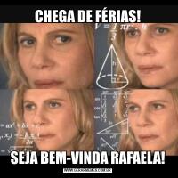 CHEGA DE FÉRIAS!SEJA BEM-VINDA RAFAELA!