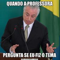 QUANDO A PROFESSORAPERGUNTA SE EU FIZ O TEMA
