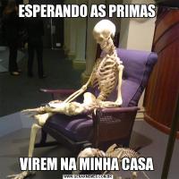 ESPERANDO AS PRIMAS VIREM NA MINHA CASA 
