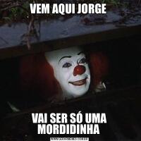 VEM AQUI JORGE VAI SER SÓ UMA MORDIDINHA 