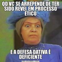 QD VC SE ARREPENDE DE TER SIDO REVEL EM PROCESSO ÉTICOE A DEFESA DATIVA É DEFICIENTE