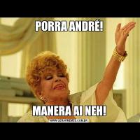 PORRA ANDRÉ!MANERA AI NEH!