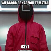 VAI AGORA SE NAO VOU TE MATAR4321
