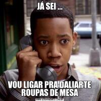 JÁ SEI ...VOU LIGAR PRA DALIARTE ROUPAS DE MESA